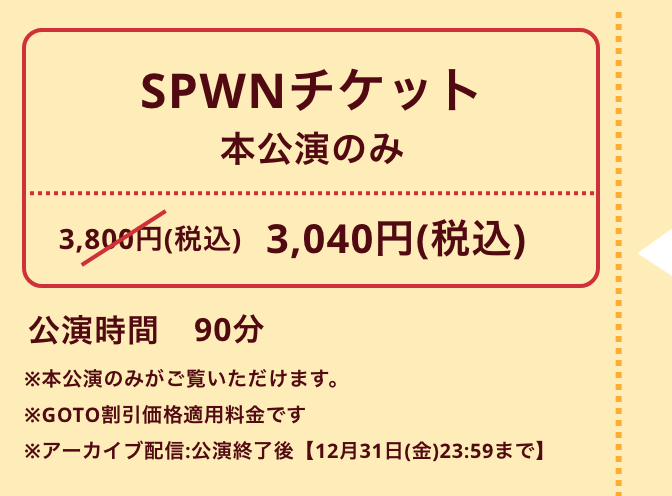 SPWN【早割】チケット 本公演のみ 3,800円 公演時間90分